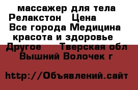 массажер для тела Релакстон › Цена ­ 600 - Все города Медицина, красота и здоровье » Другое   . Тверская обл.,Вышний Волочек г.